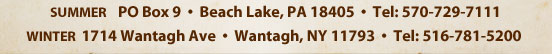 SUMMER: PO Box 9, Beach Lake, PA 18405 Tel: 570-729-7111 | WINTER: 1714 Wantagh Ave, Wantagh, NY 11793 Tel: 516-781-5200